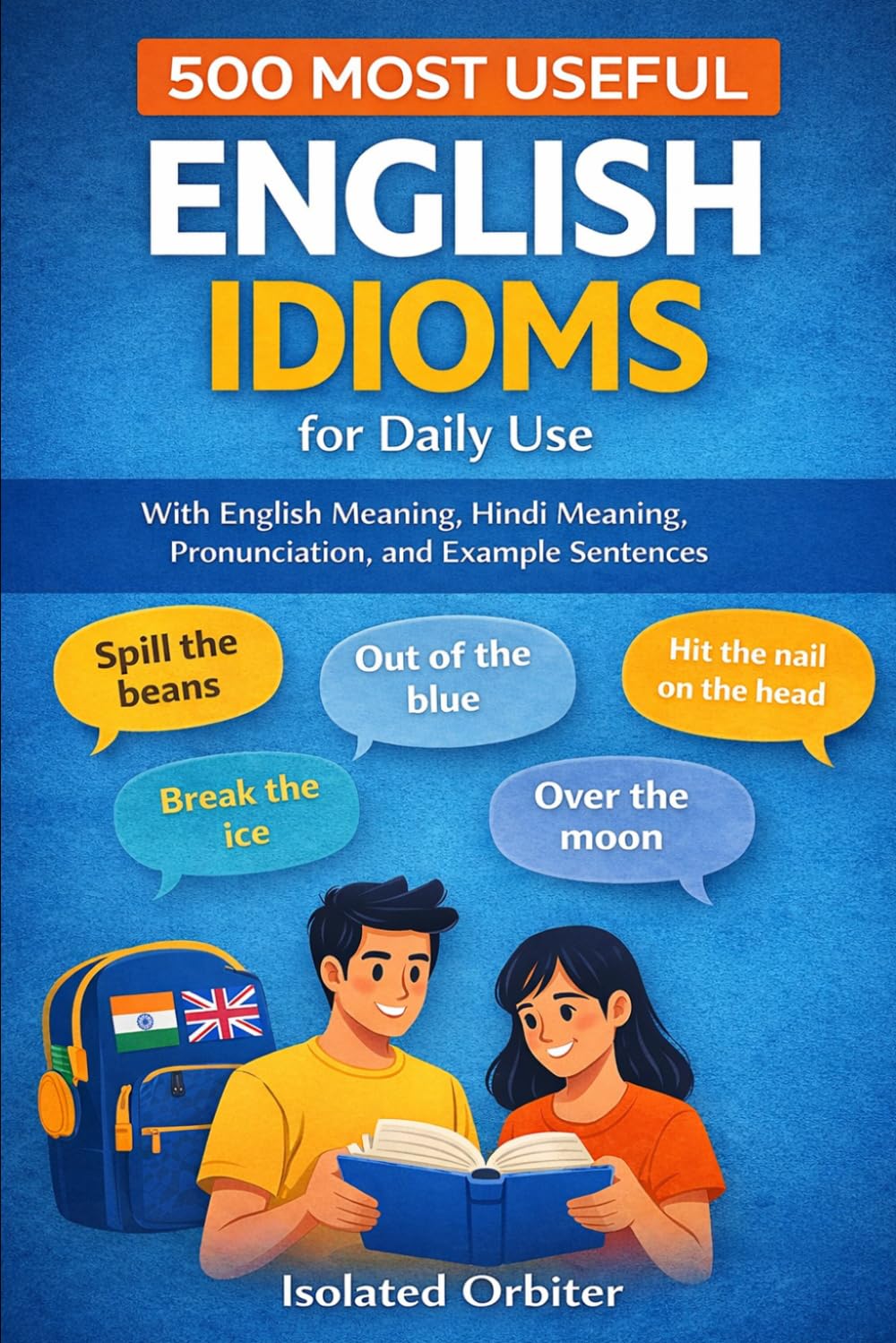 500 Most Useful English Idioms for Daily Use: With English Meaning, Hindi Meaning, Pronunciation, and Example Sentences