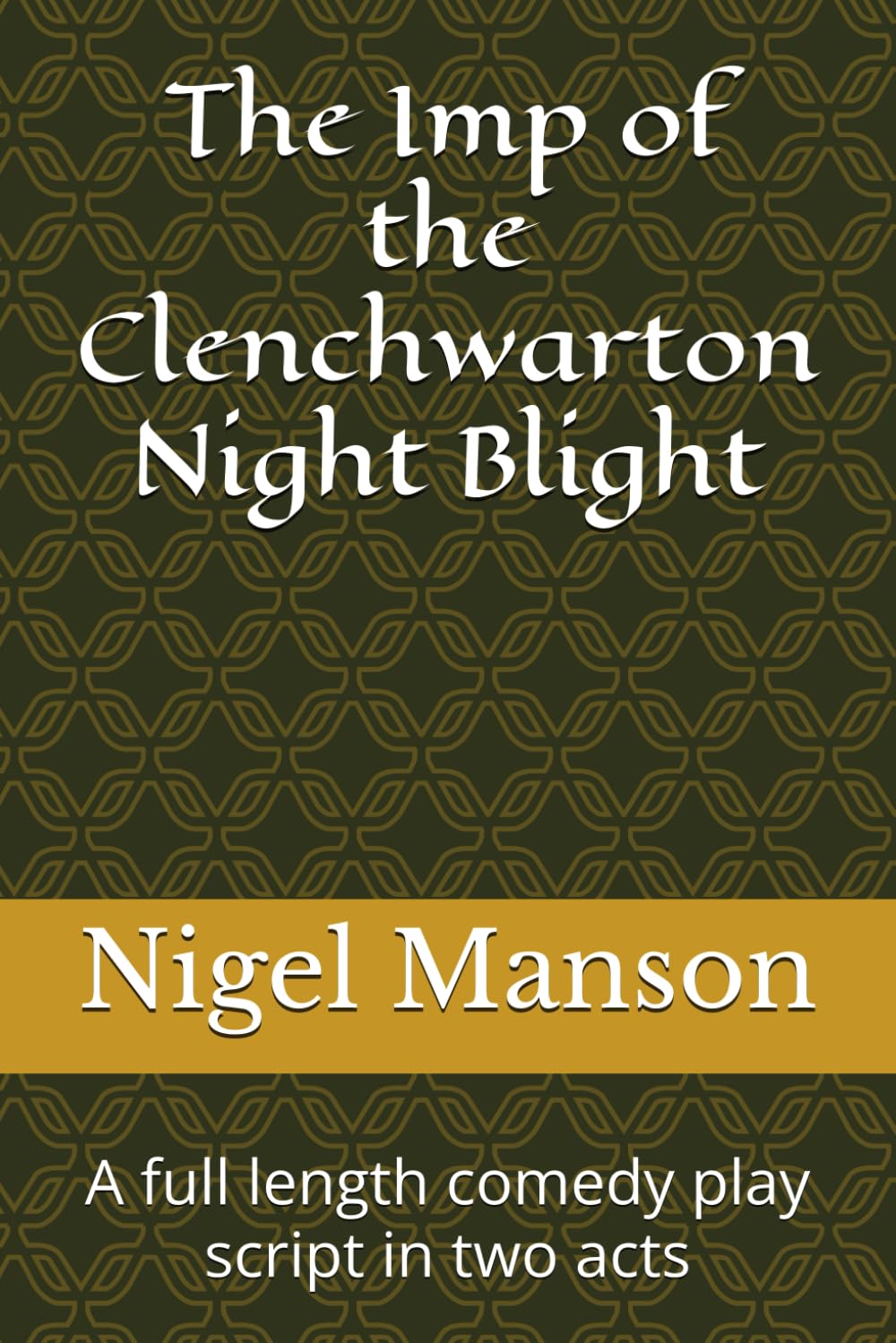 The Imp of the Clenchwarton Night Blight: A full length comedy play script in two acts