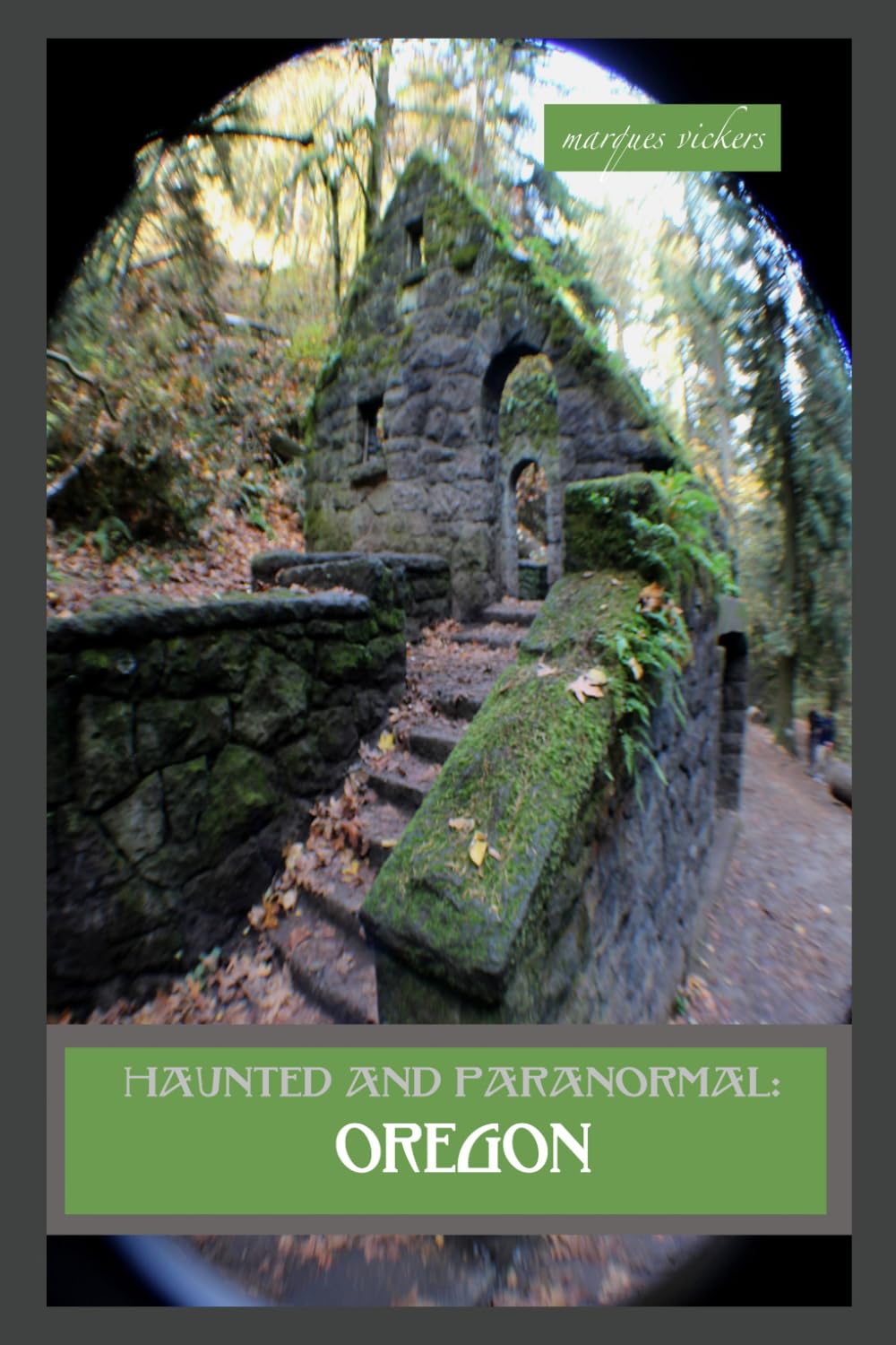 Haunted and Paranormal: Oregon: Disquieting Spirits Birthed By Strange Histories: 2 (Haunted and Paranormal Series)