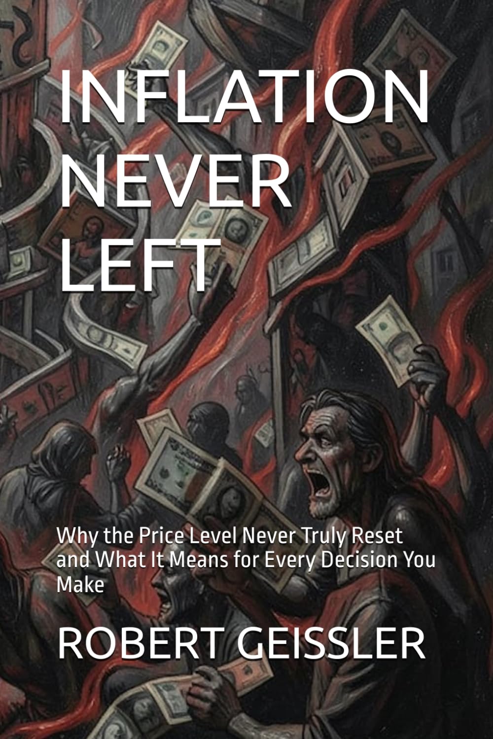 INFLATION NEVER LEFT: Why the Price Level Never Truly Reset and What It Means for Every Decision You Make (Business in the Age of Machines A Complete ... Education for the AI Era — 36 Volumes)