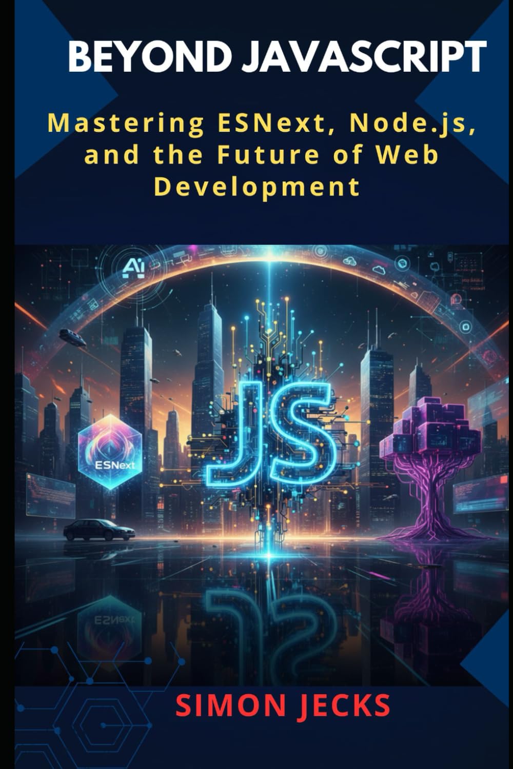 BEYOND JAVASCRIPT: Mastering ESNext, Node.js, and the Future of Web Development