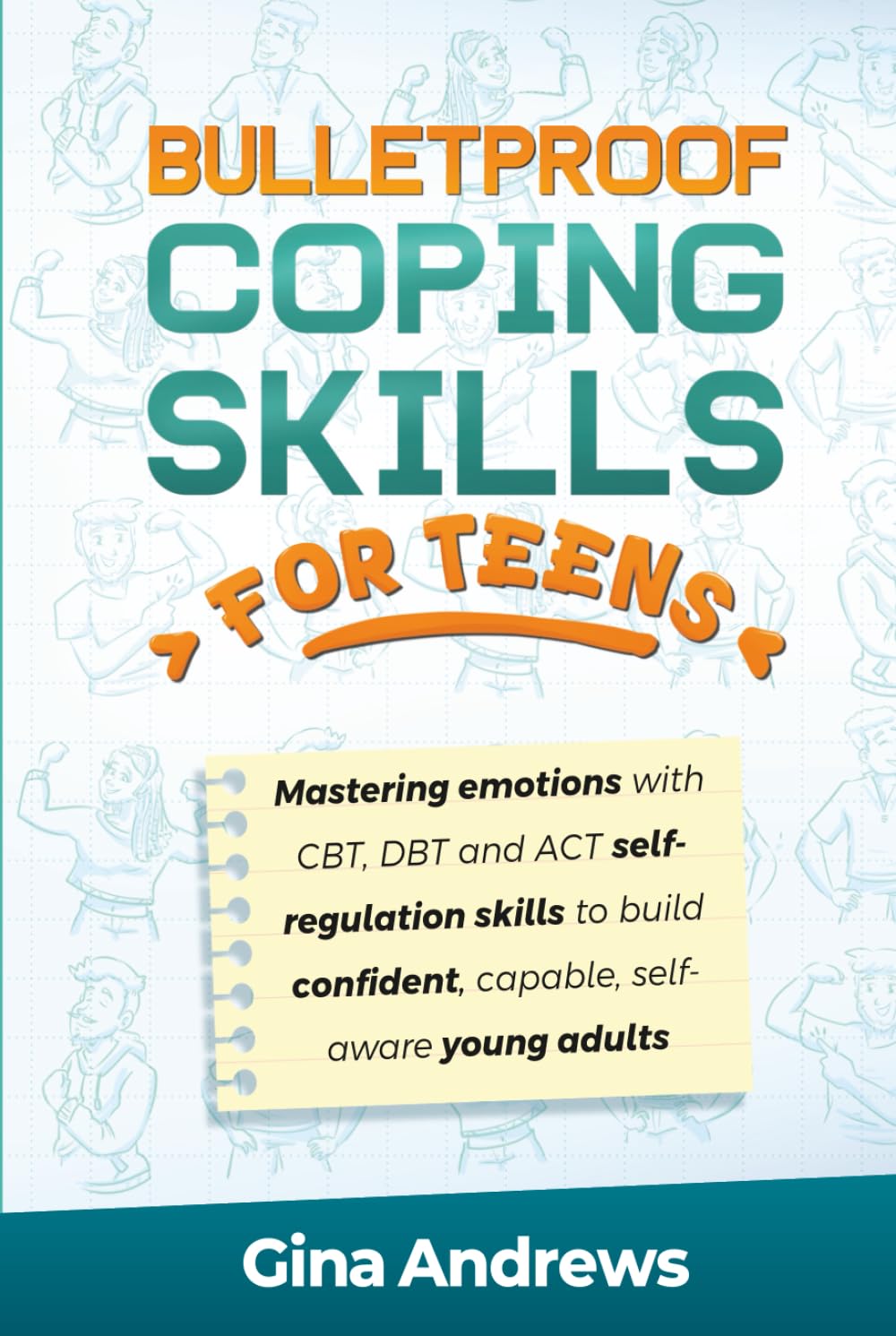 Bulletproof Coping Skills for Teens: MASTERING EMOTIONS WITH CBT, DBT AND ACT SELF-REGULATION SKILLS TO BUILD CONFIDENT, CAPABLE, SELF-AWARE YOUNG ADULTS