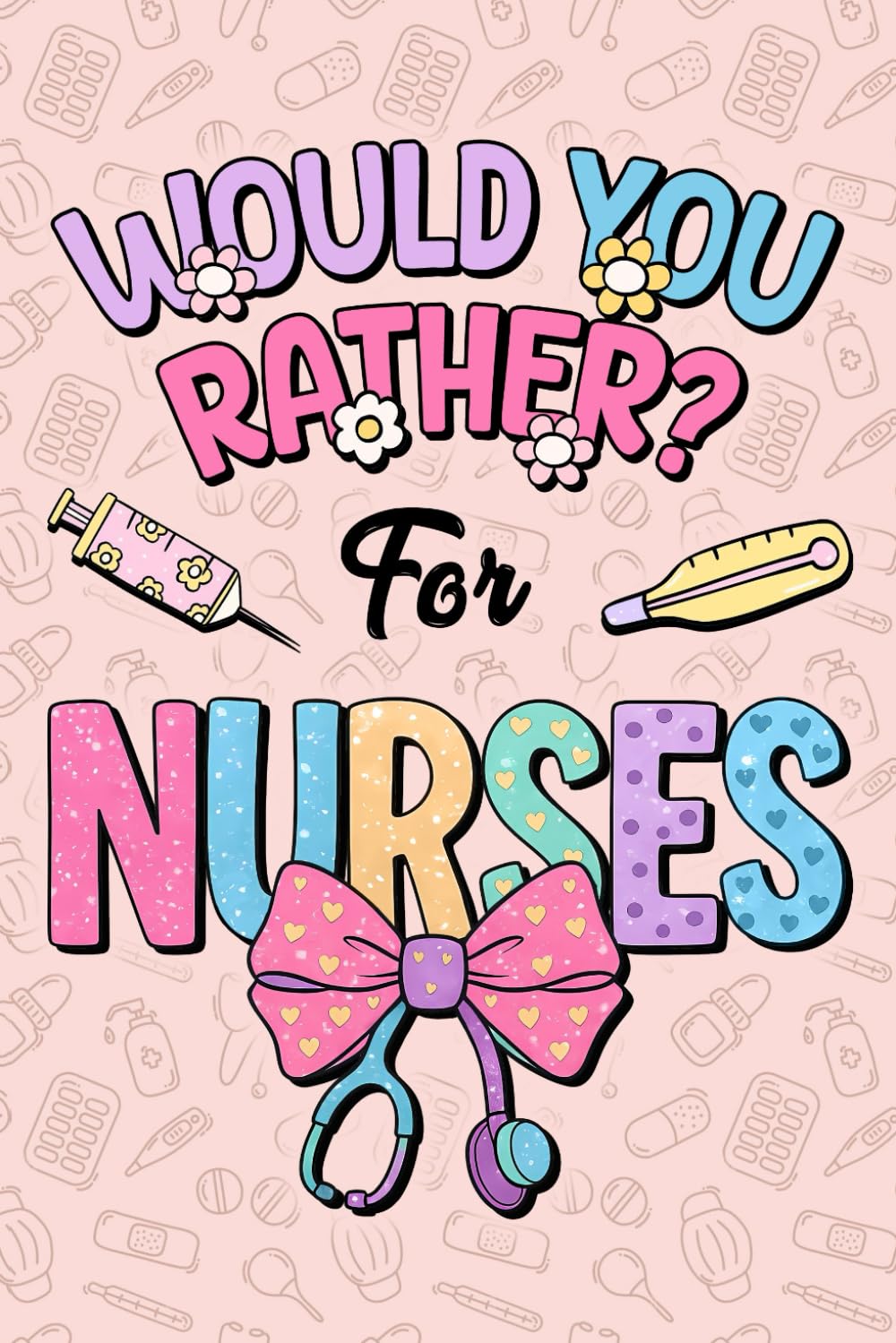Would You Rather for Nurses: 200 Hilarious Dose of Healthcare Humor Relatable Nurse Scenarios to Laugh, Bond, and Survive Every Shift