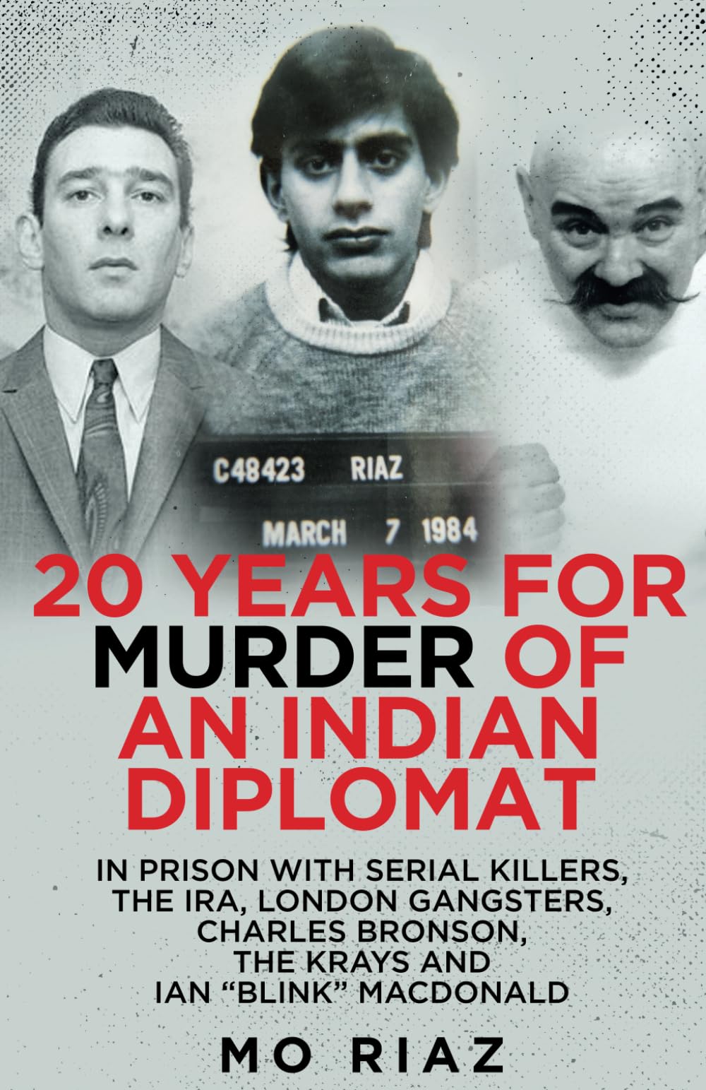 20 Years for Murder of an Indian Diplomat: In Prison with Serial Killers, The IRA, London Gangsters, Charles Bronson, The Krays and Ian “Blink” MacDonald