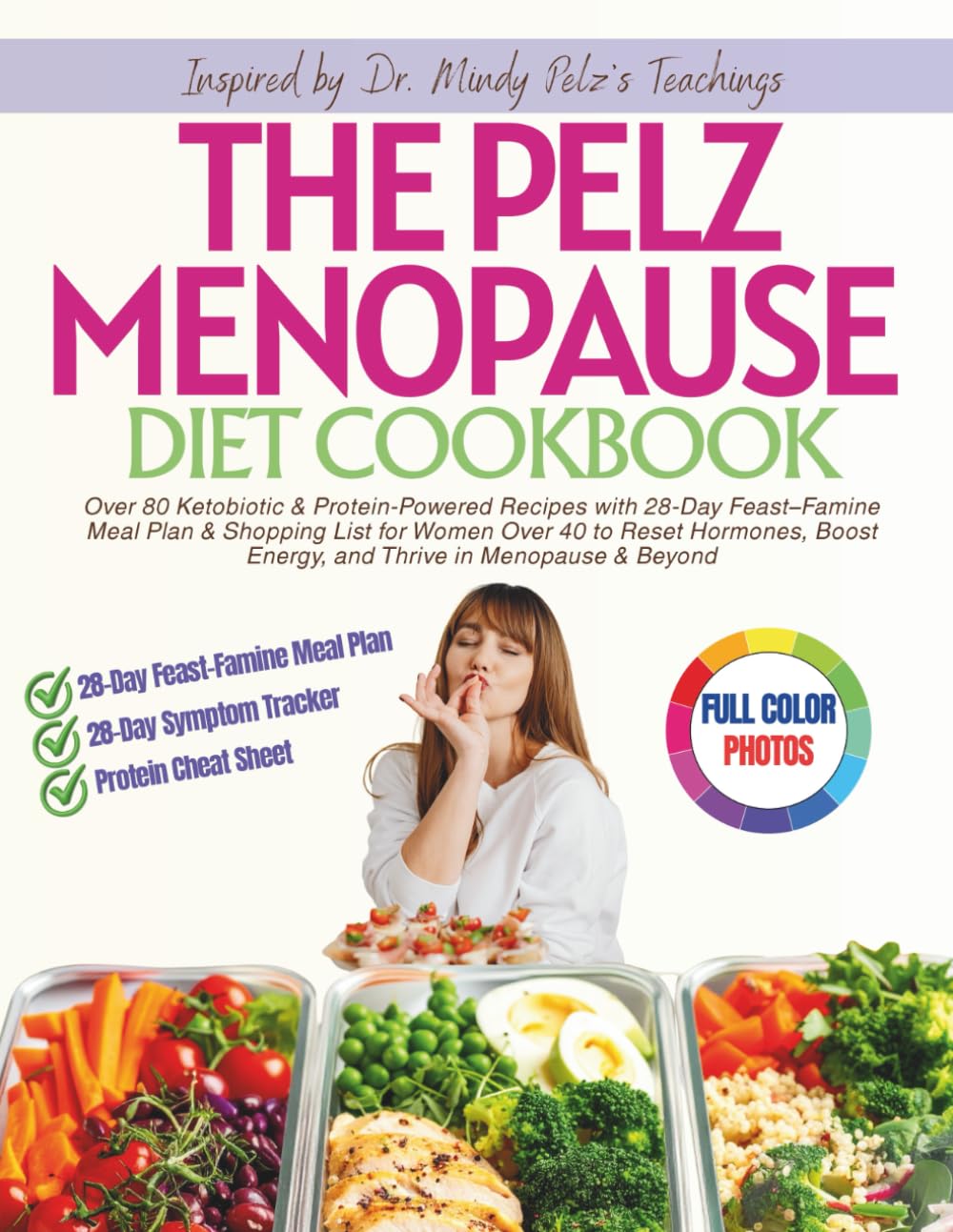 THE PELZ MENOPAUSE DIET COOKBOOK: 85 Ketobiotic & Protein-Powered Recipes with 28-Day Feast–Famine Meal Plan & Shopping List for Women Over 40 to Reset Hormones, Thrive in Menopause & Beyond