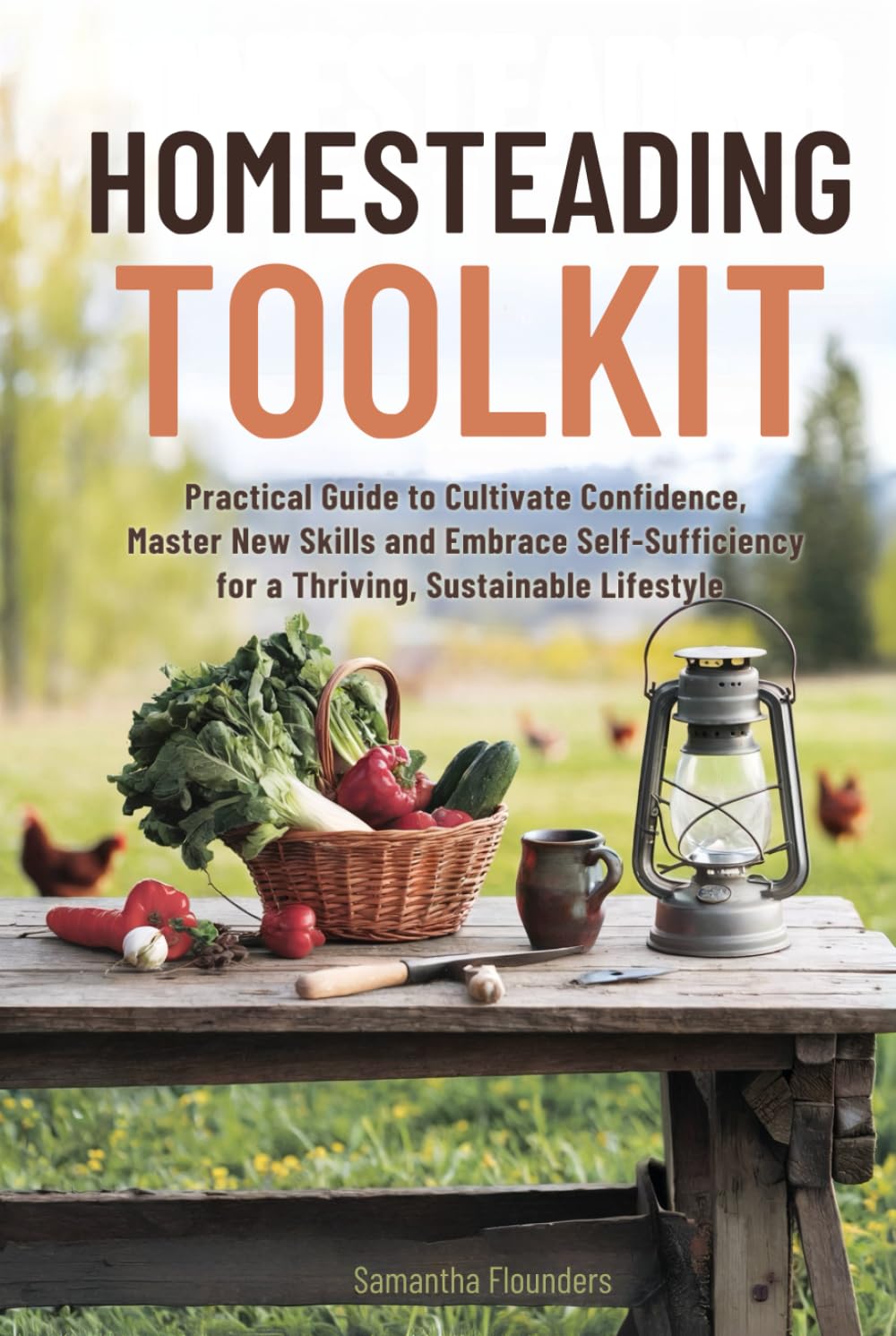 Homesteading Toolkit: Practical Guide to Cultivate Confidence, Master New Skills and Embrace Self-Sufficiency for a Thriving, Sustainable Lifestyle