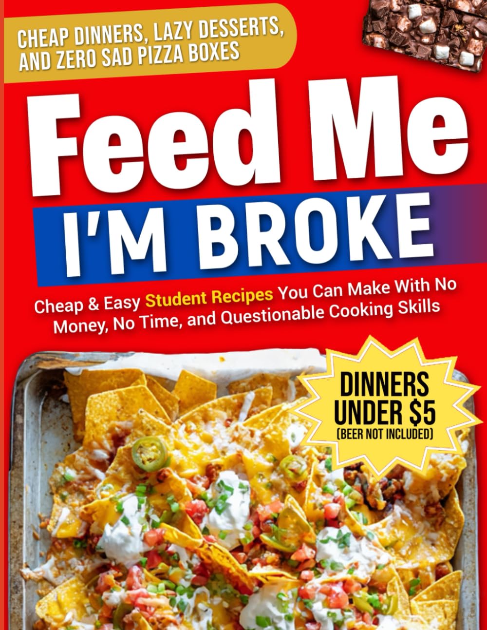 FEED ME. I'M BROKE: College Cookbook for Beginners: 100+ Cheap, Easy & Healthy Student Recipes — Quick Dorm Meals, Budget Cooking Hacks, and Foolproof Student Food Under $5