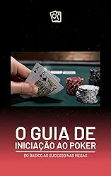 Guia de Iniciação ao Poker: Do Básico ao Sucesso nas Mesas (Iniciação ao Poker, do iniciante ao mais avançado. Livro 1)