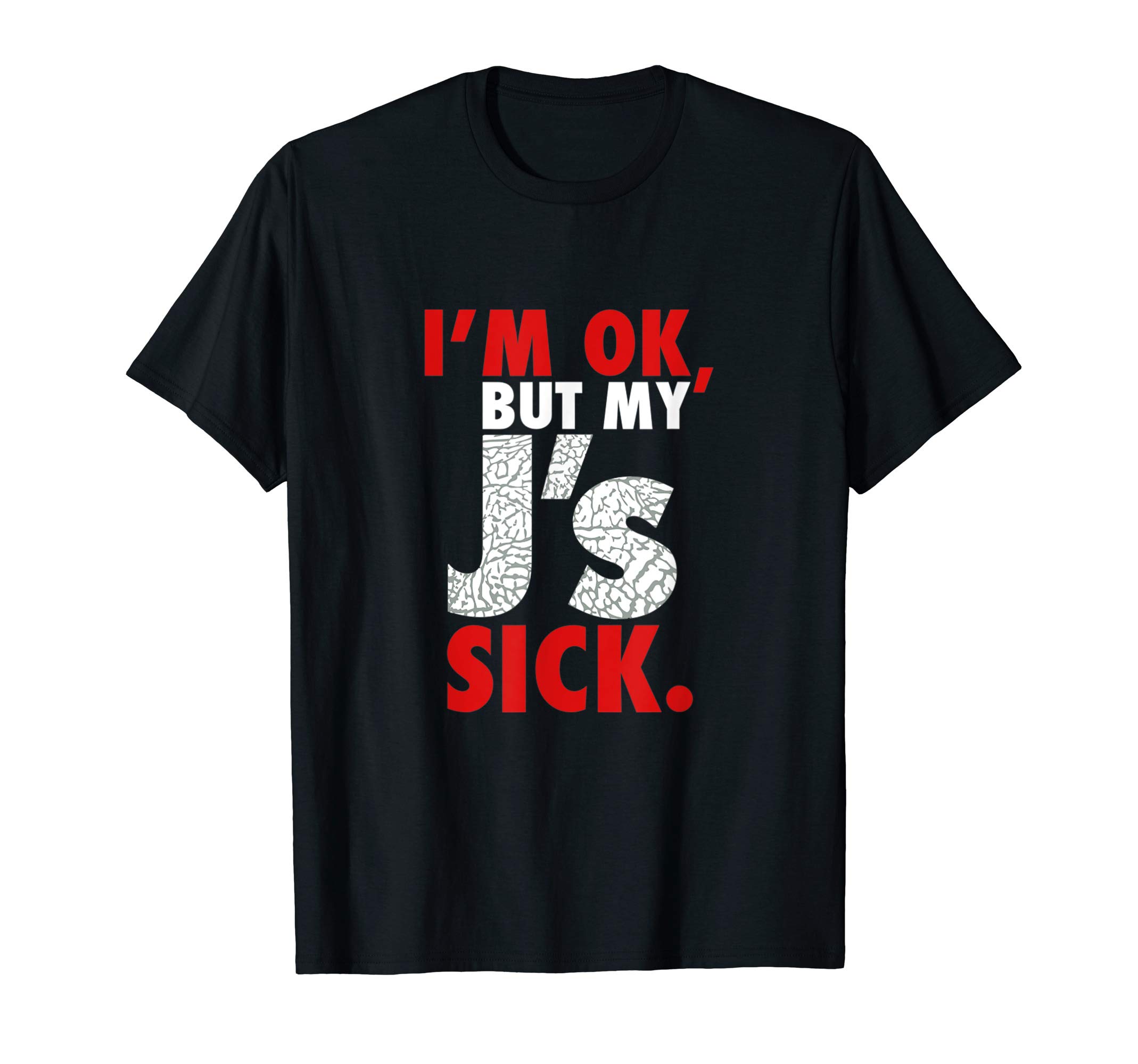 WhamI'm Ok But My J's Sick Sneaker Head Shirt T-ShirtOEKO-TEX STANDARD 100