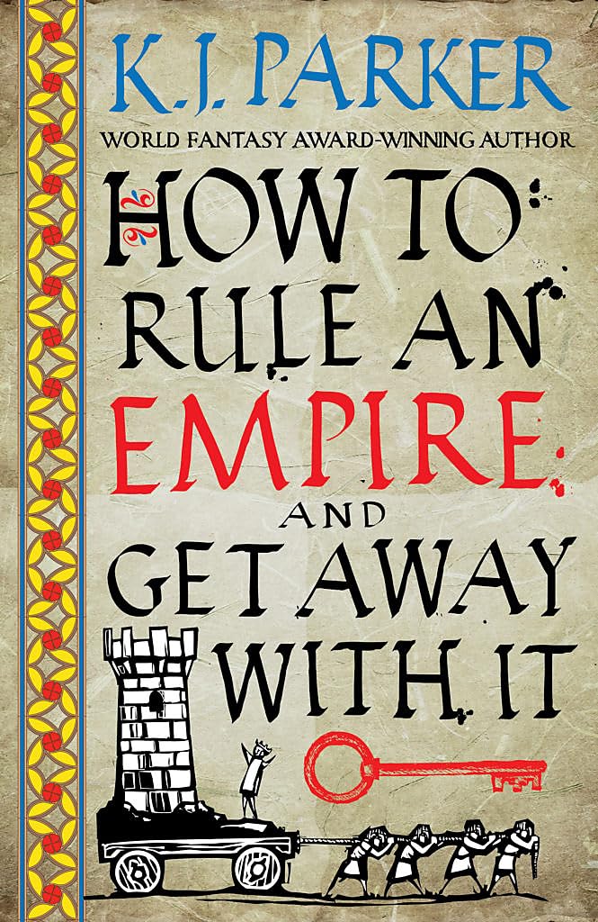 How To Rule An Empire and Get Away With It By K. J. Parker