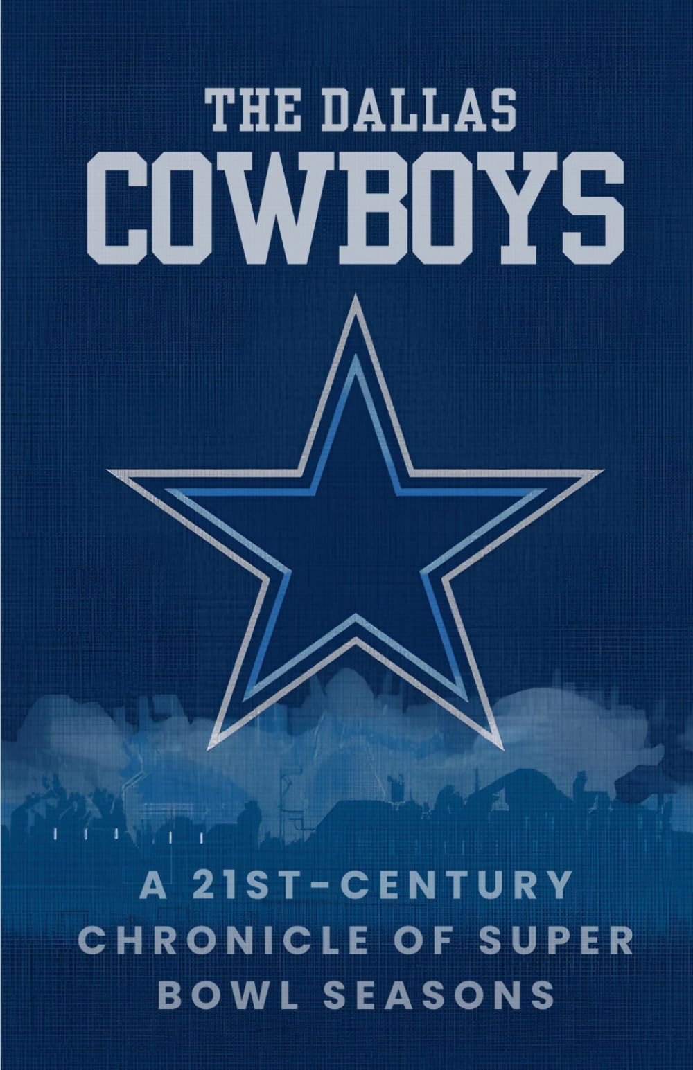The Dallas Cowboys: A 21st Century Chronicle of Super Bowl Seasons (Football Rivalries)