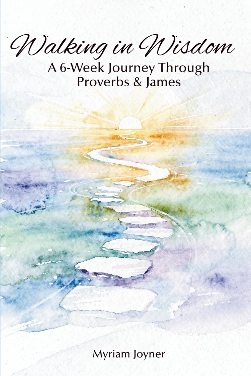 Walking in Wisdom: A 6-Week Journey Through Proverbs and James