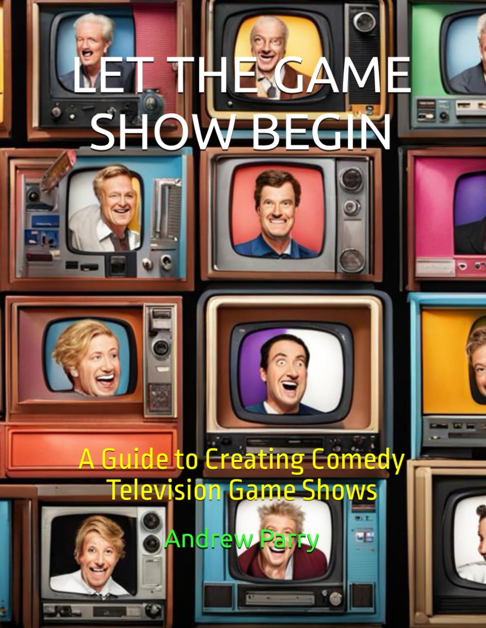 LET THE GAME SHOW BEGIN: A Guide to Creating Comedy Television Game Shows