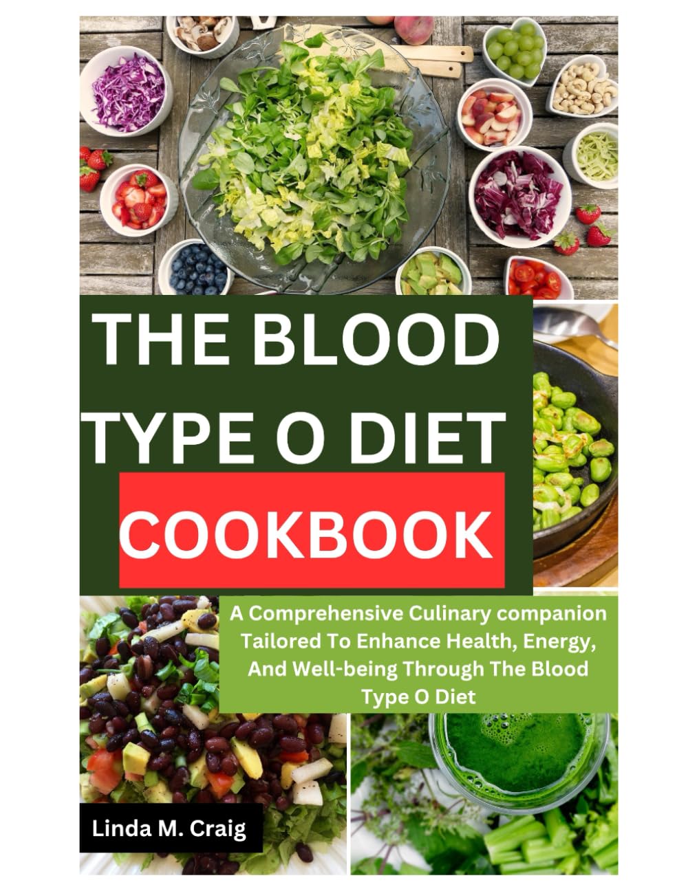 The Blood Type O Diet Cookbook: A Comprehensive Culinary Companion Tailored to Enhance Health, Energy, and Well-Being through the Blood Type O Diet