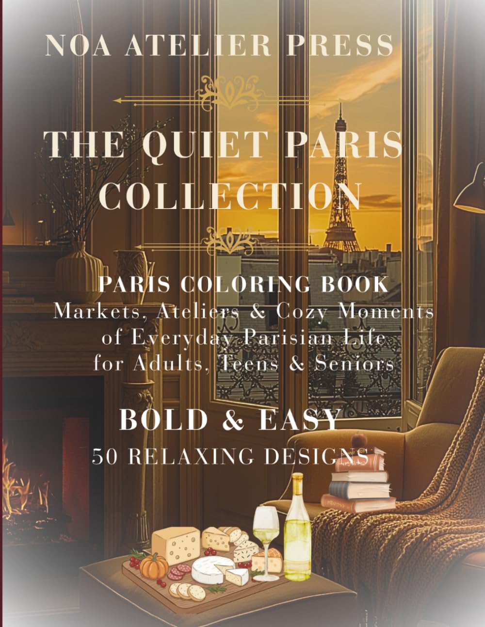 THE QUIET PARIS COLLECTION: PARIS COLORING BOOK, Markets, Ateliers & Cozy Moments of Everyday Parisian Life for Adults, Teens & Seniors - BOLD & EASY 50 ENTSPANNENDE MOTIVE (The Quiet Collection)
