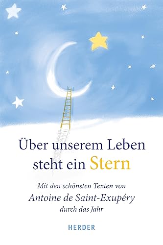 Über unserem Leben steht ein Stern: Mit den schönsten Texten von Antoine de Saint-Exupéry durch das Jahr