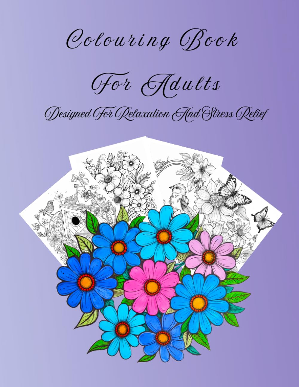 Colouring Book For Adults Designed For Relaxation And Stress Relief: Patterns Of Flowers, Animals (Birds And Butterflies), Birdhouses / 103 ... Your Mind/ Be Expressive And Creative