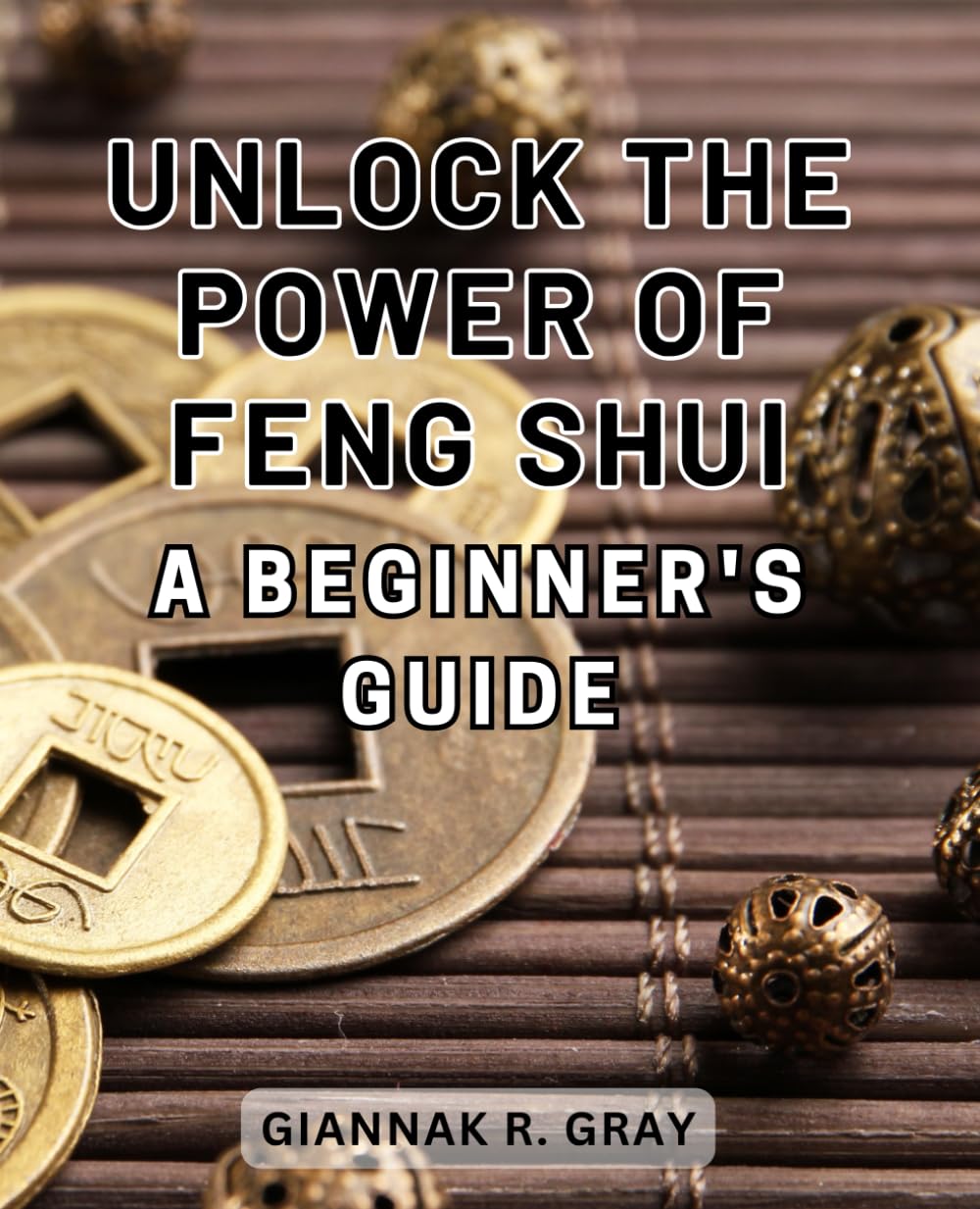 Unlock the Power of Feng Shui: A Beginner's Guide: Discover the Energy Harmonizing Secrets of Feng Shui: Unleash Serenity and Success in Your Life.
