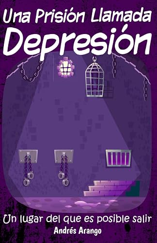Una Prisión Llamada Depresión: Un lugar del que es posible salir (Spanish Edition)