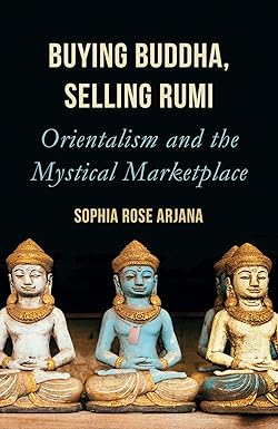 Buying Buddha, Selling Rumi - Orientalism And The Mystical Marketplace