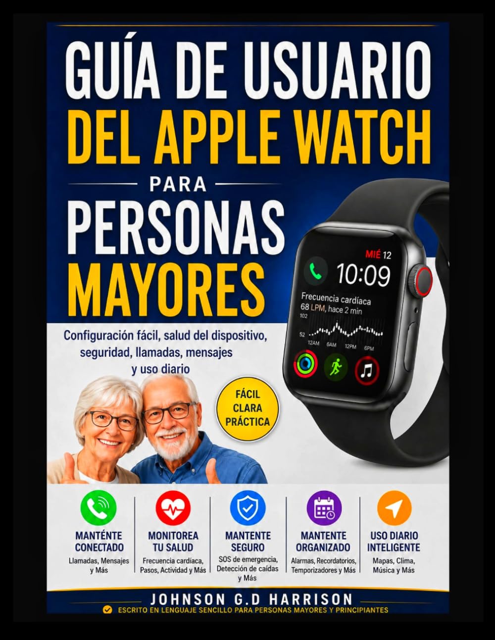 GUÍA DE USUARIO DEL APPLE WATCH PARA PERSONAS MAYORES: Configuración fácil, salud del dispositivo, seguridad, llamadas, mensajes y uso diario