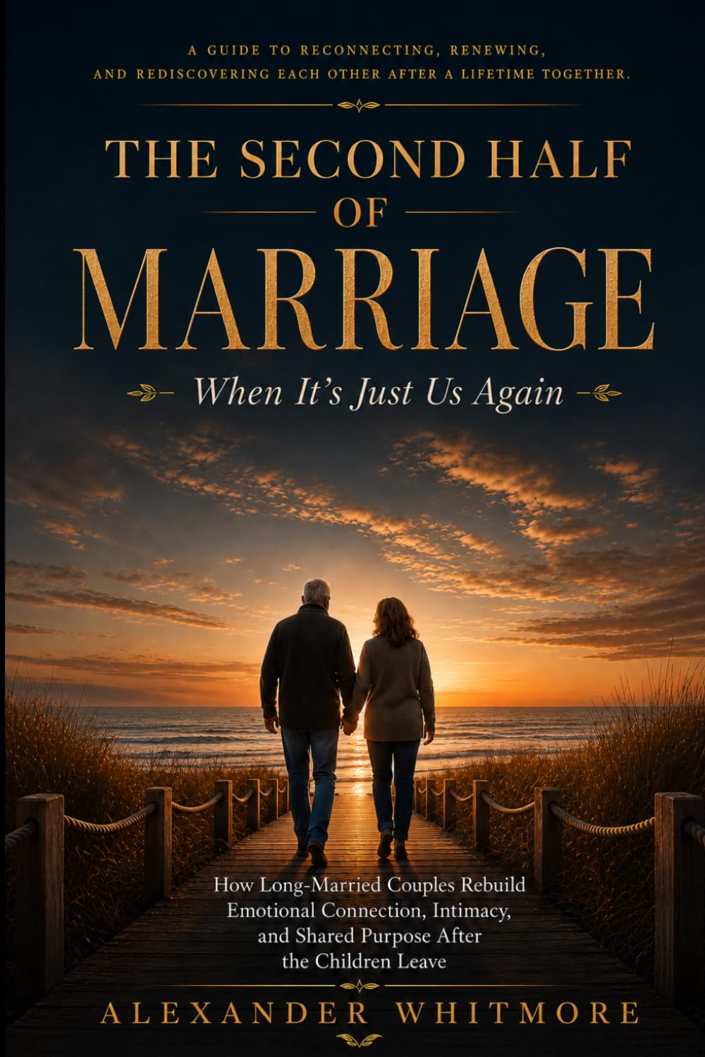 THE SECOND HALF OF MARRIAGE - When It's Just Us Again: How Long-Married Couples Rebuild Emotional Connection, Intimacy, and Shared Purpose After the ... and Practical Guides for Every Stage of Love)