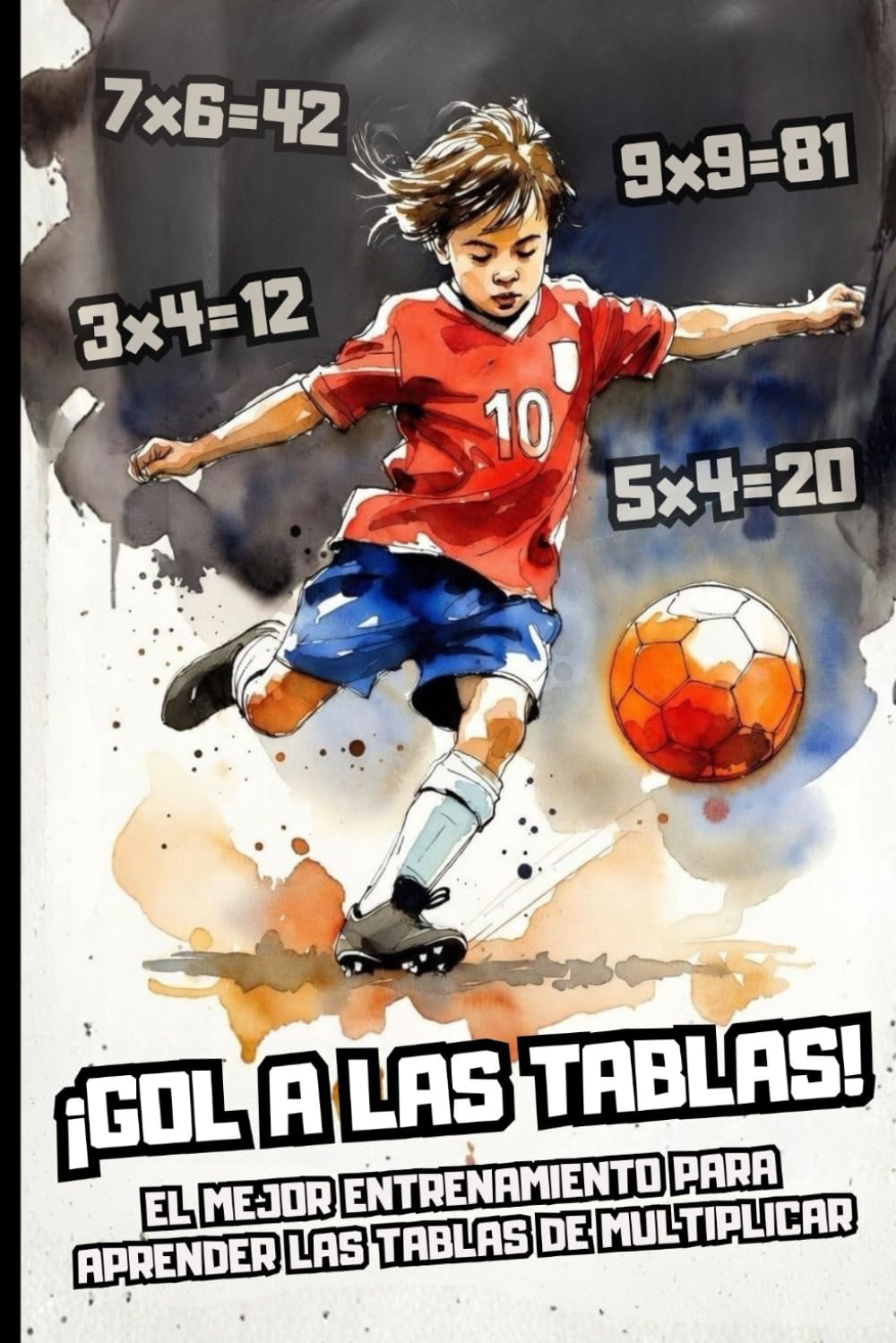 ¡GOL A LA TABLAS! EL MEJOR ENTRENAMIENTO PARA APRENDER LAS TABLAS DE MULTIPLICAR: Aprende las Tablas de Multiplicar con el Fútbol. De 8 a 10 años.