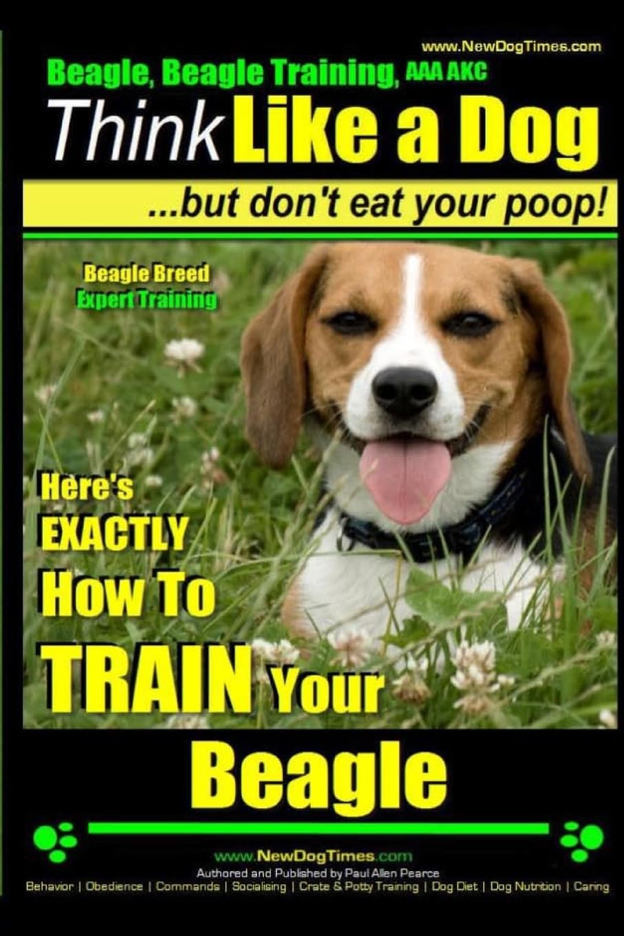 Beagle, Beagle Training AAA AKC: Think Like a Dog, But Don’t Eat Your Poop! | Beagle Breed Expert Training |: Here’s EXACTLY How to TRAIN Your Beagle