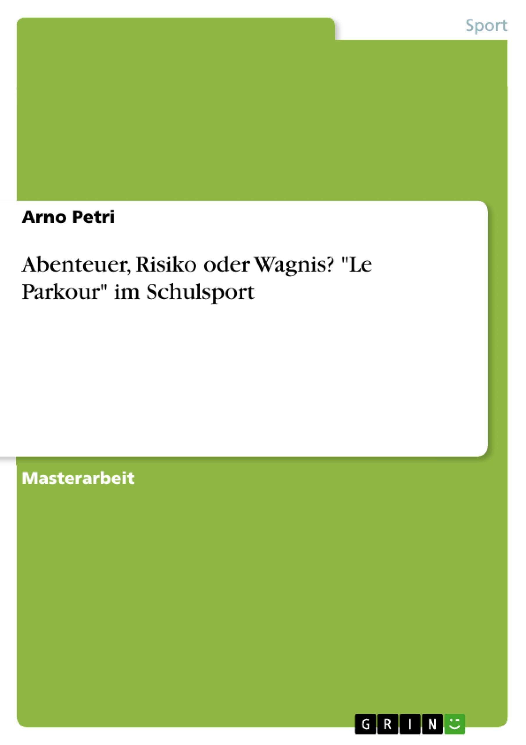 Abenteuer, Risiko oder Wagnis? "Le Parkour" im Schulsport: Magisterarbeit