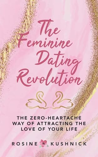 The Feminine Dating Revolution: The Zero-Heartache Way of Attracting the Love of Your Life