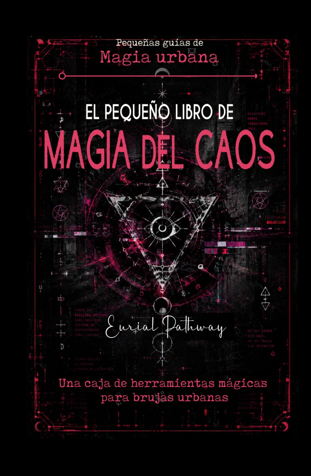El pequeño libro de Magia del Caos: Una caja de herramientas mágicas para brujas urbanas: Rituales con tecnomagia y magia urbana para conseguir amor, ... y protección (Pequeñas Guías de Magia Urbana)