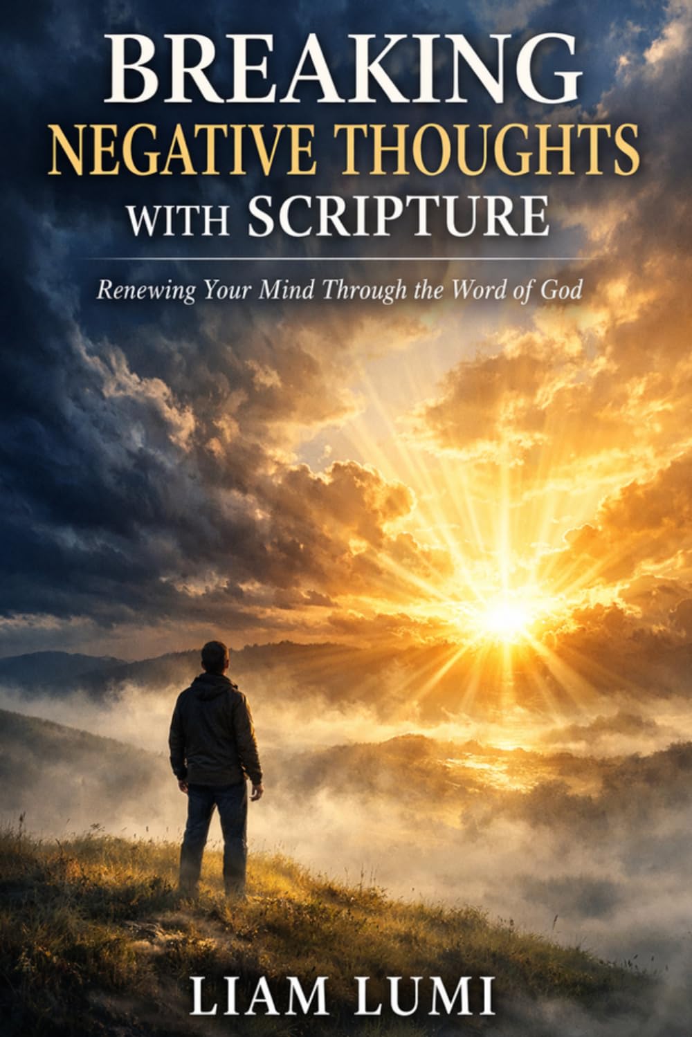 Breaking Negative Thoughts with Scripture: Renewing Your Mind Through the Word of God (Faith & Inner Healing Series)
