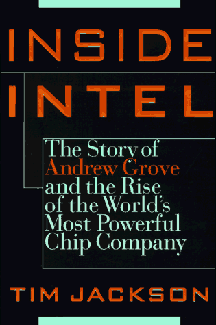 Inside Intel: Andrew Grove and the Rise of the World's Most Powerful ChipCompany