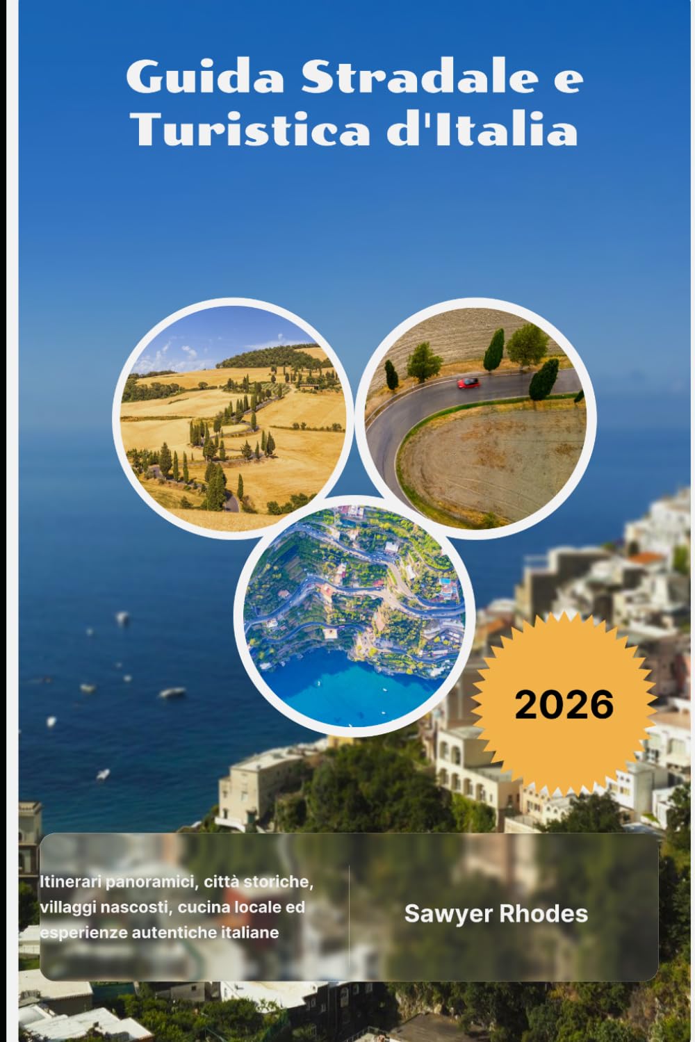 Guida Stradale e Turistica d'Italia 2026: Itinerari panoramici, città storiche, villaggi nascosti, cucina locale ed esperienze autentiche italiane