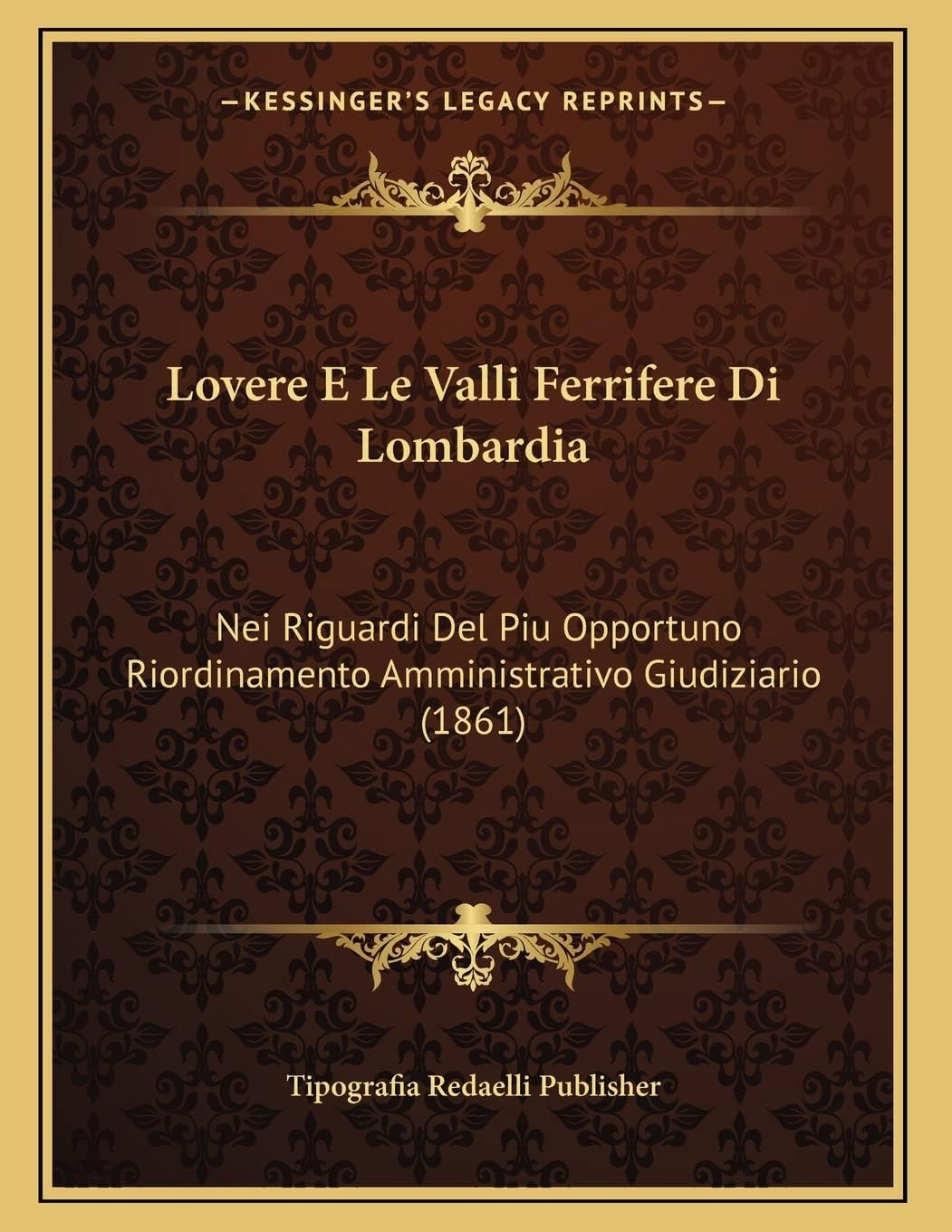 Lovere E Le Valli Ferrifere Di Lombardia: Nei Riguardi Del Piu Opportuno Riordinamento Amministrativo Giudiziario (1861)