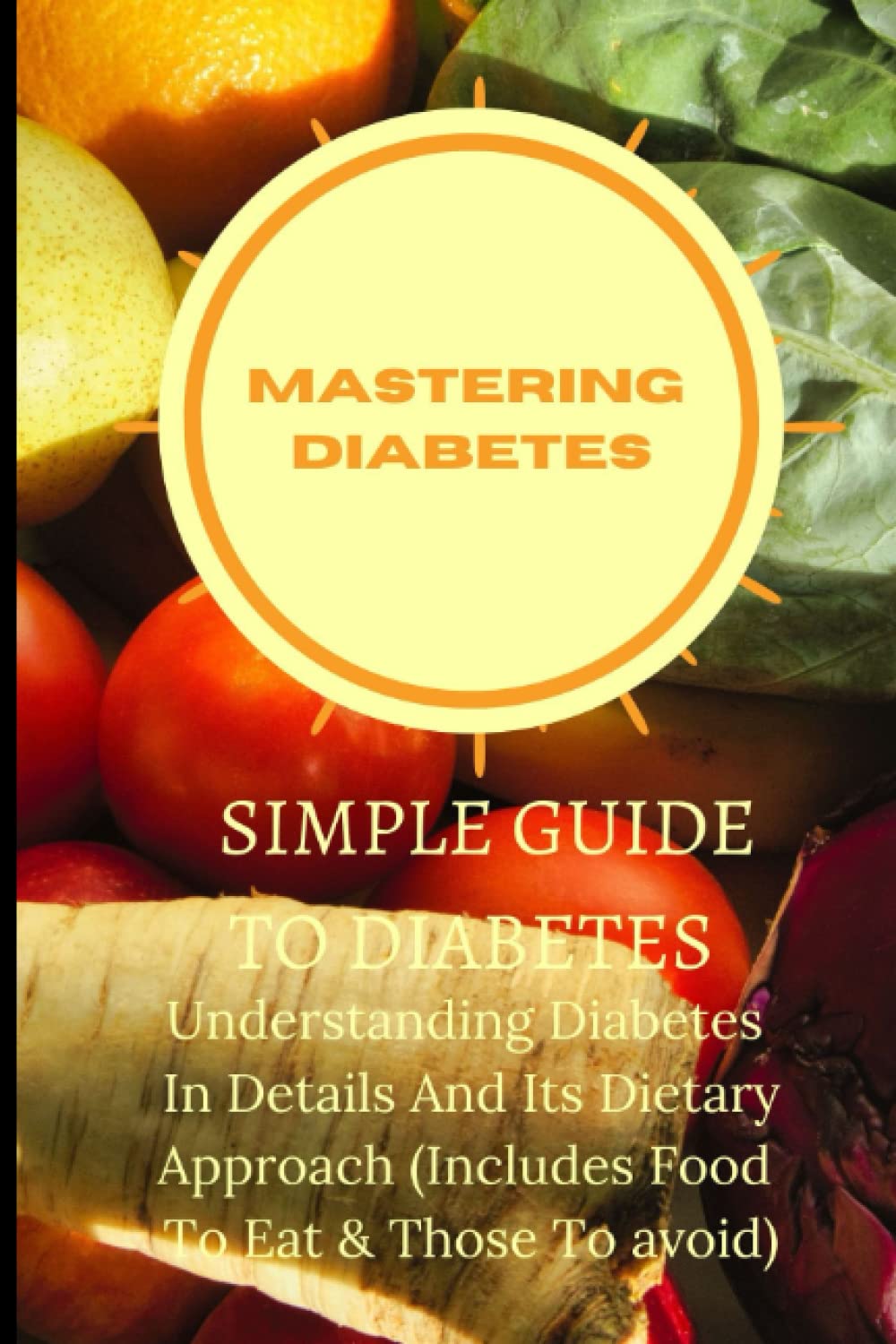 MASTERING DIABETES: SIMPLE GUIDE TO DIABETES