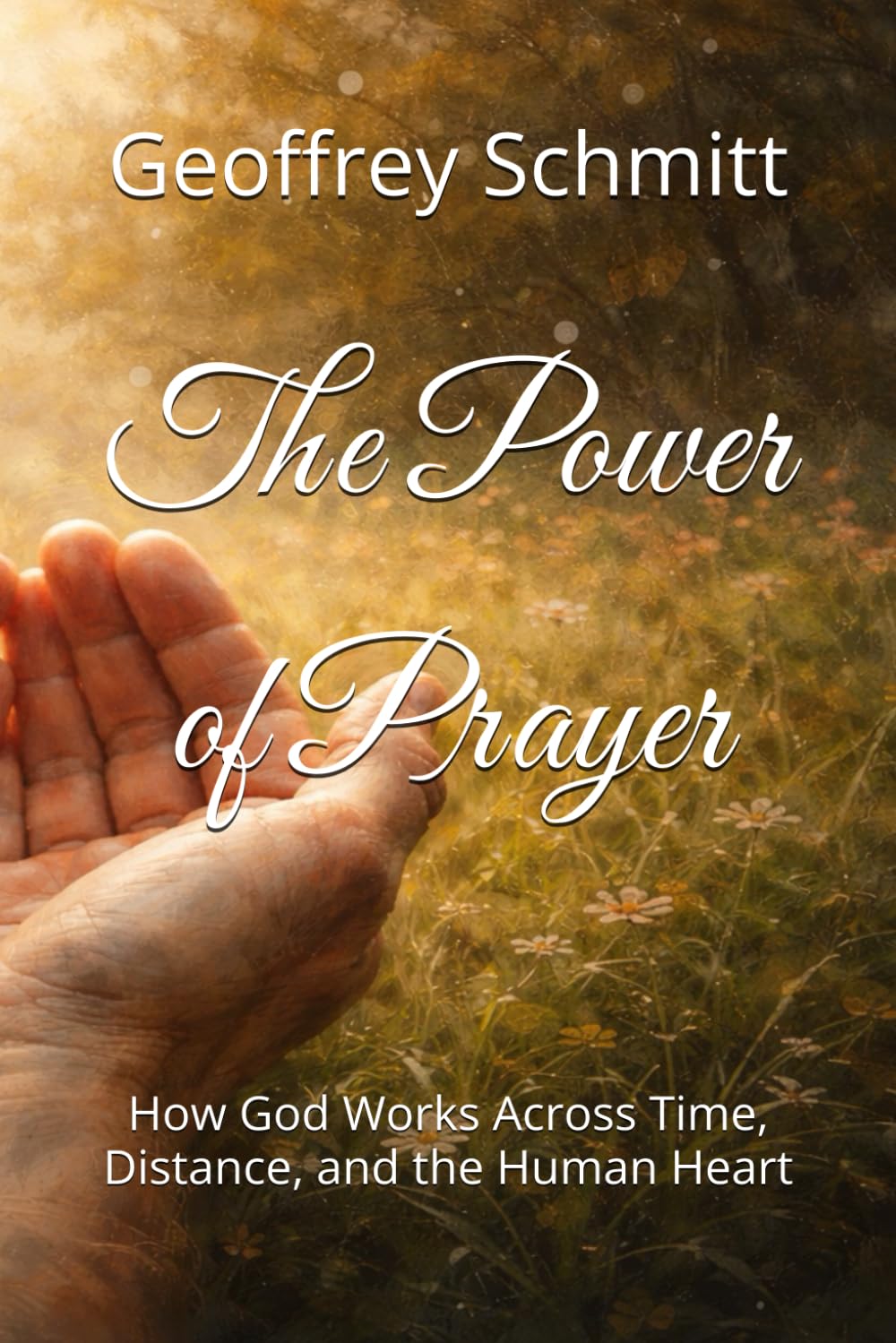 The Power of Prayer: How God Works Across Time, Distance, and the Human Heart