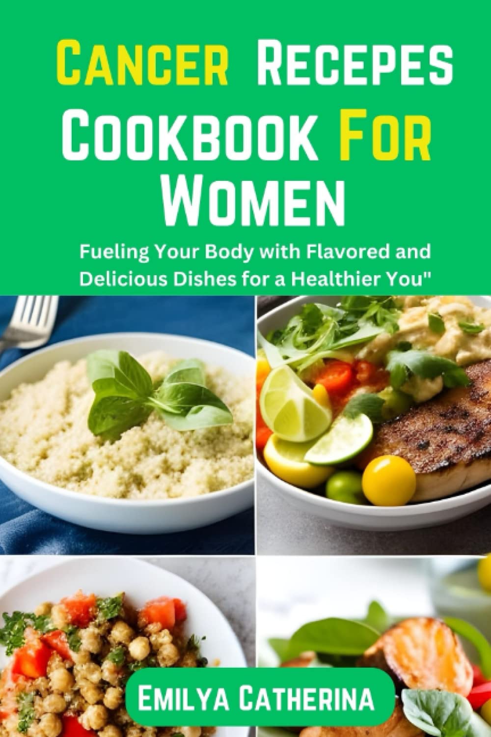 Cancer Recipes Cookbook for women:: Fueling Your Body with Flavored and Delicious Dishes for a Healthier You.