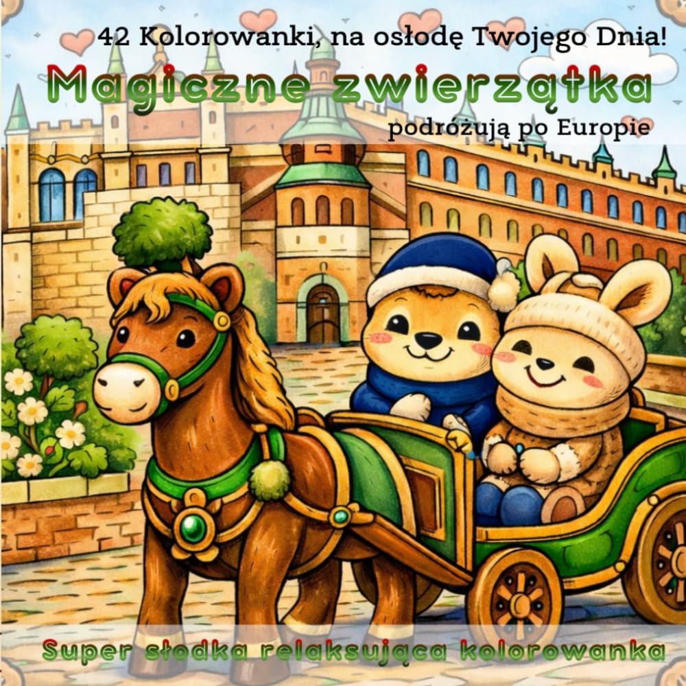 Magiczne zwierzątka podróżują po Europie. 42 Kolorowanki, na osłodę Twojego Dnia!: Super słodka relaksująca kolorowanka