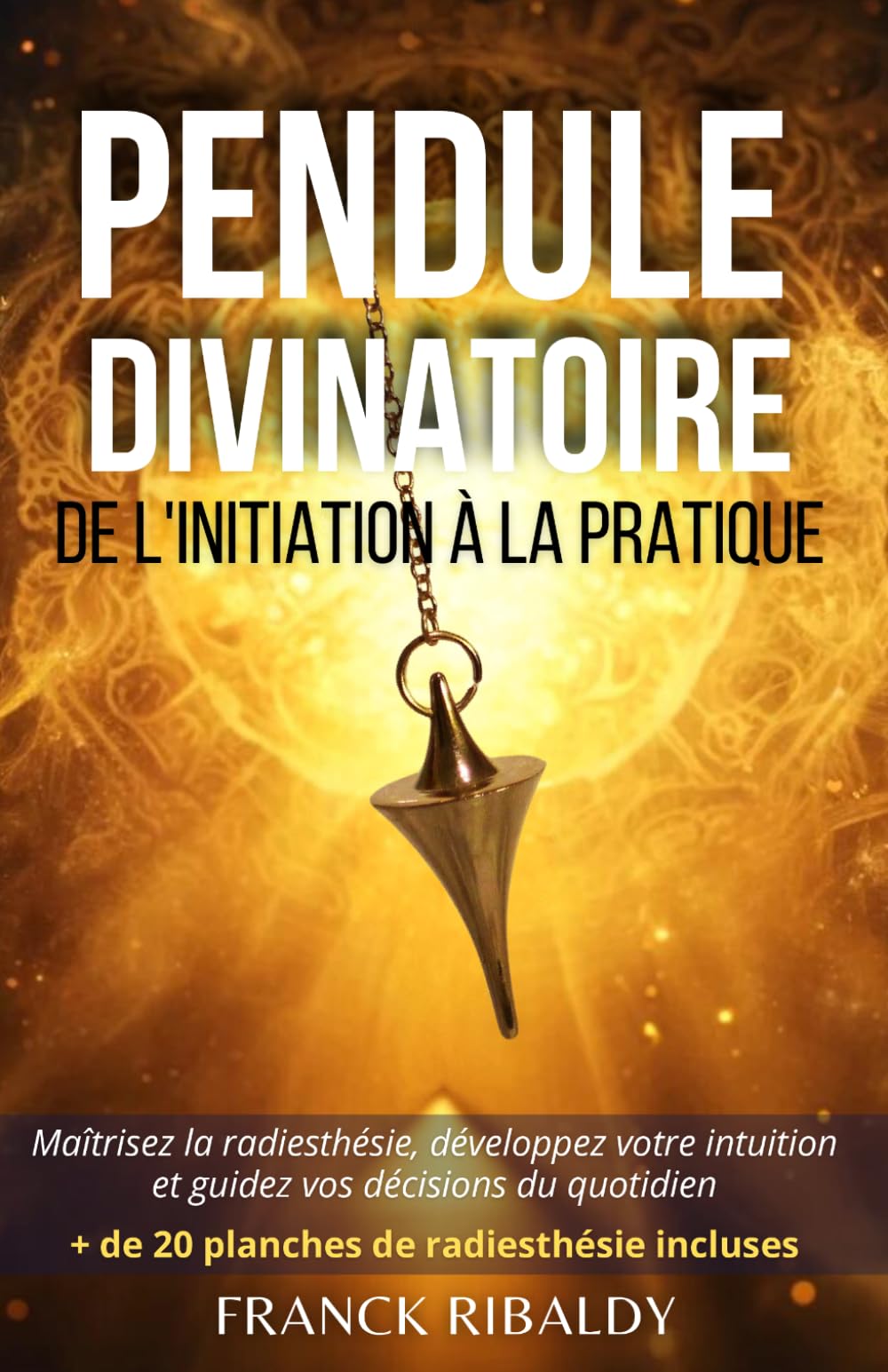 Pendule Divinatoire, de l'Initiation à la Pratique | 2ème édition: Maîtrisez la radiesthésie, développez votre intuition et guidez vos décisions du ... | + de 20 Planches de radiesthésie incluses