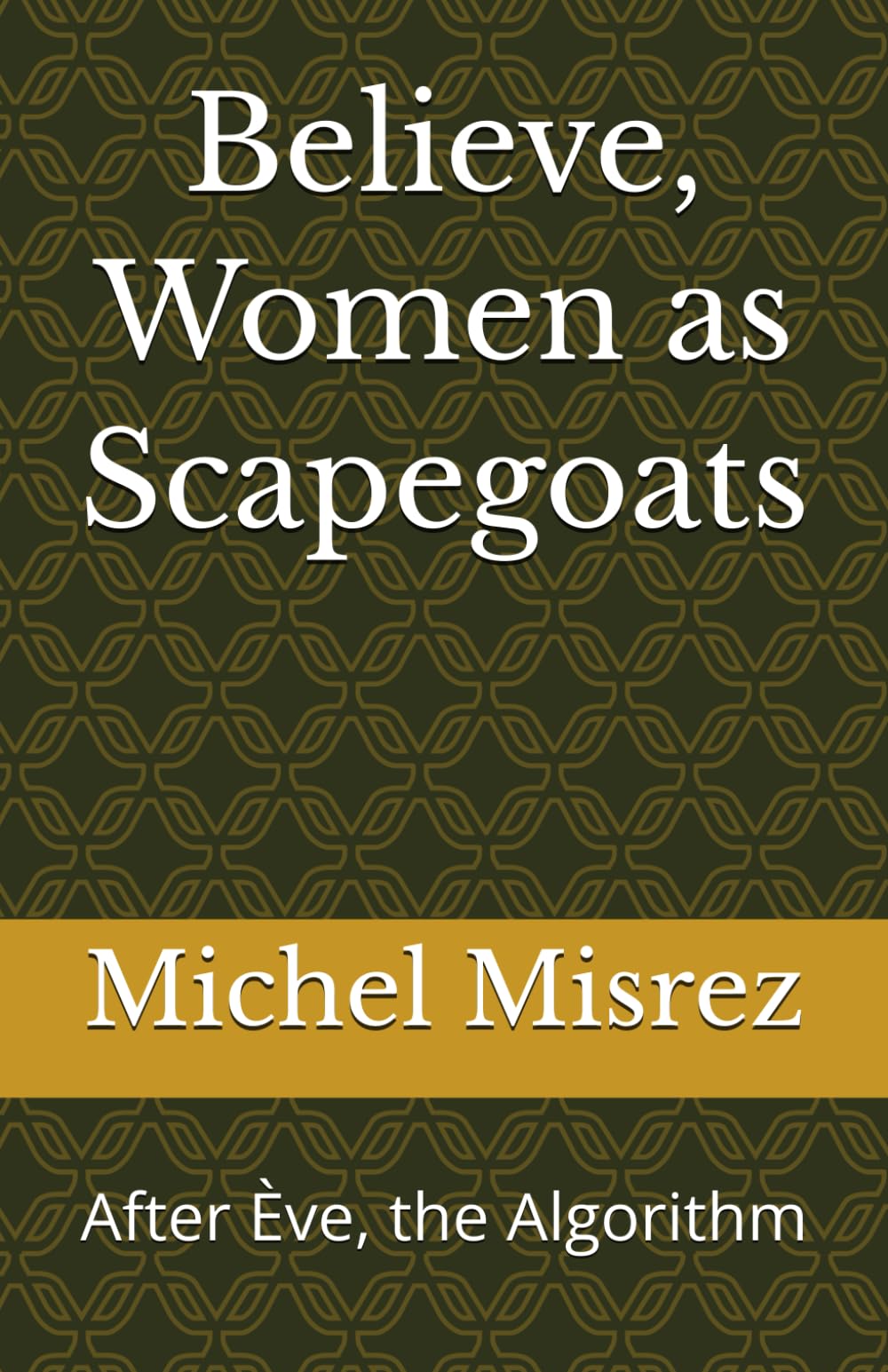 Believe, Women as Scapegoats: After Ève, the Algorithm (CROIRE? MOI? Comme un Autre!)