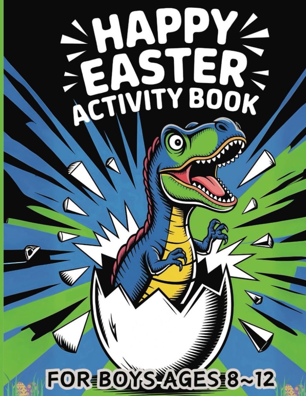 Happy Easter Activity Book for Boys Ages 8-12;: Fun and Educational Easter Activities: Dinosaurs, Mazes, Coloring, and Riddles to Entertain and Inspire Creativity