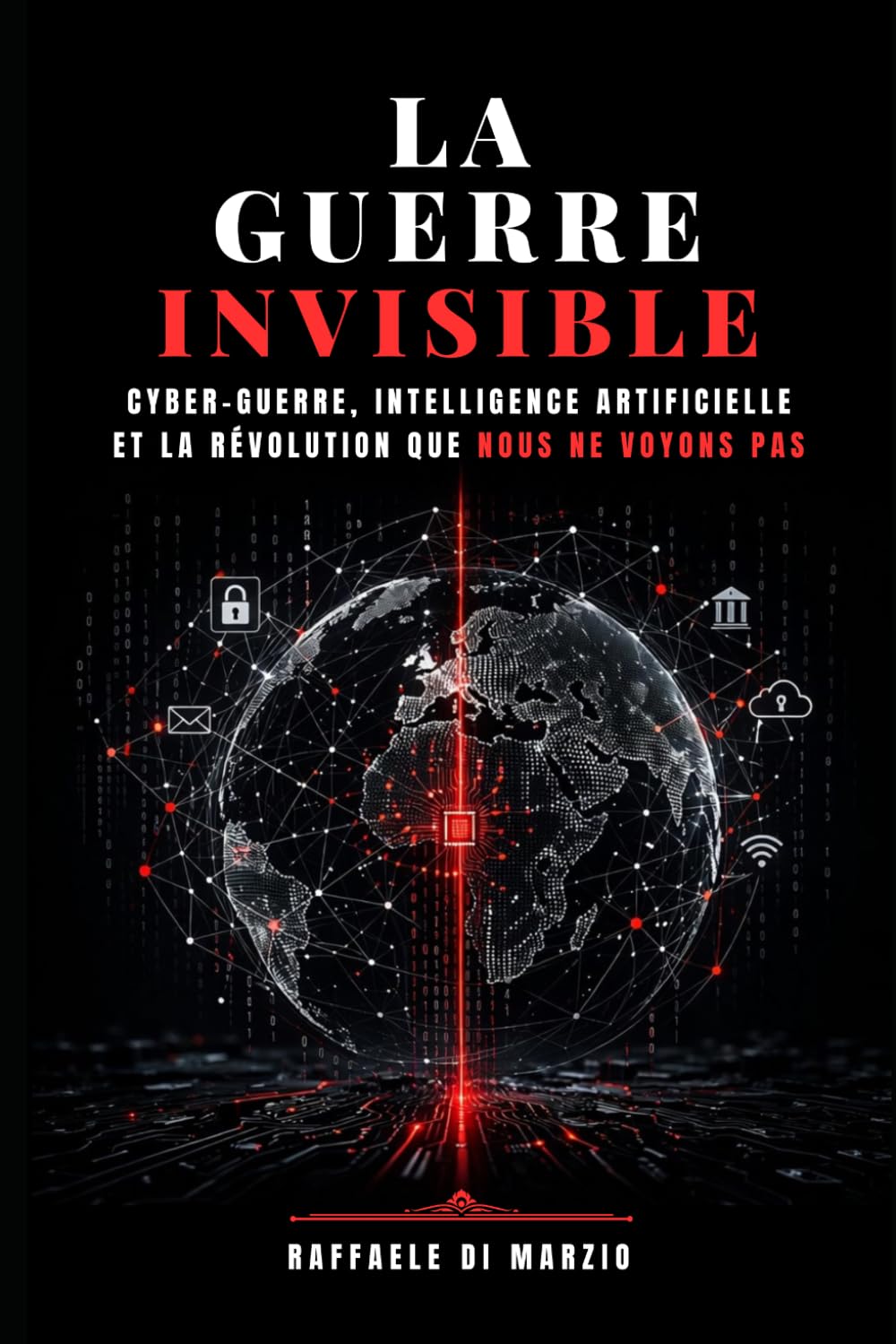 La Guerre Invisible: Cyber-guerre, intelligence artificielle et la Révolution que Nous ne Voyons pas
