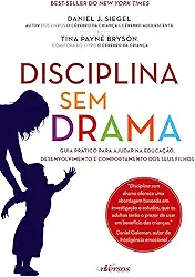 Disciplina Sem Drama: Guia prático para ajudar na educação, desenvolvimento e comportamento dos seus filhos