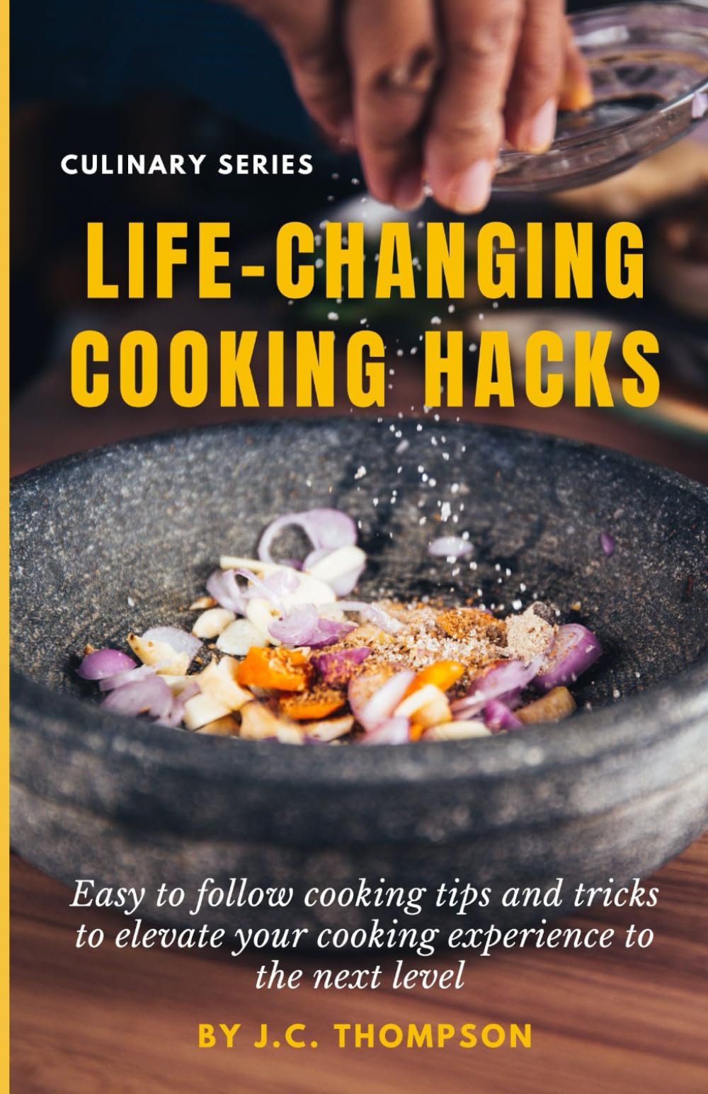 Life-Changing Cooking Hacks: Easy to follow cooking tips and tricks to elevate your cooking experience to the next level