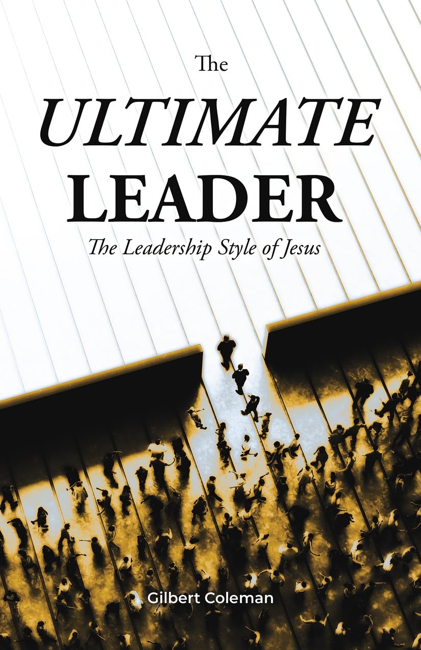 The Ultimate Leader The Leadership Style of Jesus eBook Coleman