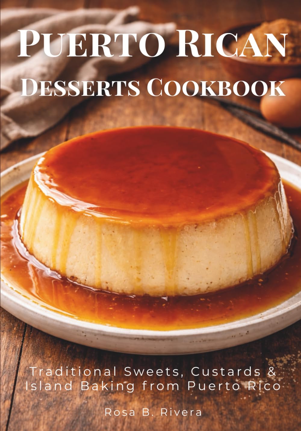Puerto Rican Desserts Cookbook: Traditional Sweets, Custards & Island Baking from Puerto Rico