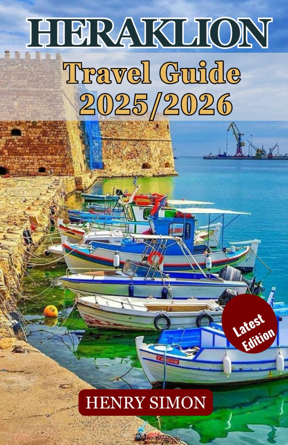 HERAKLION TRAVEL GUIDE 2025/2026: “Discover Crete’s Historic Capital with Insider Tips, Hidden Gems, and Complete Travel Itineraries”
