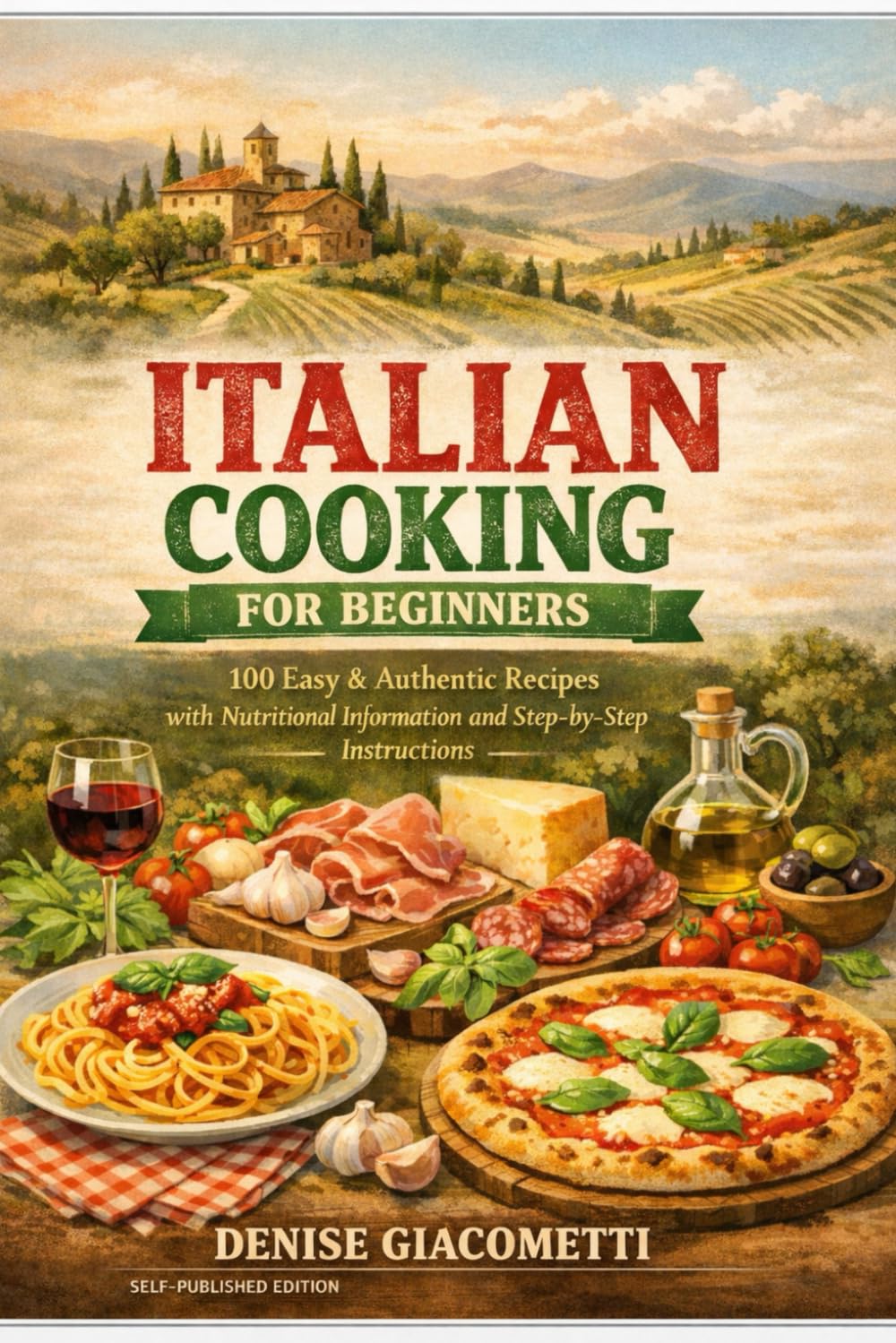 ITALIAN COOKING FOR BEGINNERS: 100 Easy & Authentic Recipes with Nutritional Information and Step-by-Step Instructions