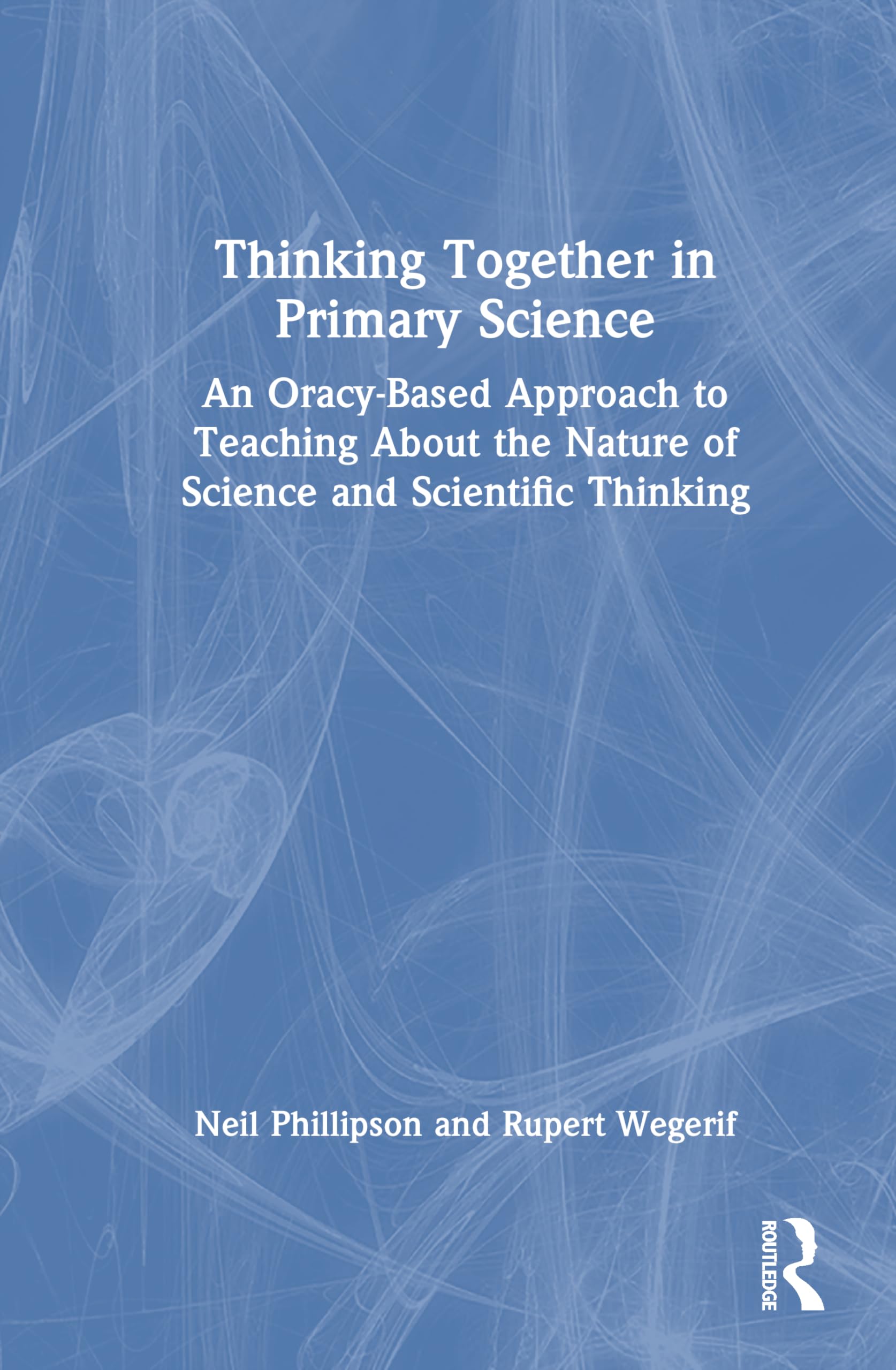 Thinking Together in Primary Science: An Oracy-Based Approach to Teaching About the Nature of Science and Scientific Thinking
